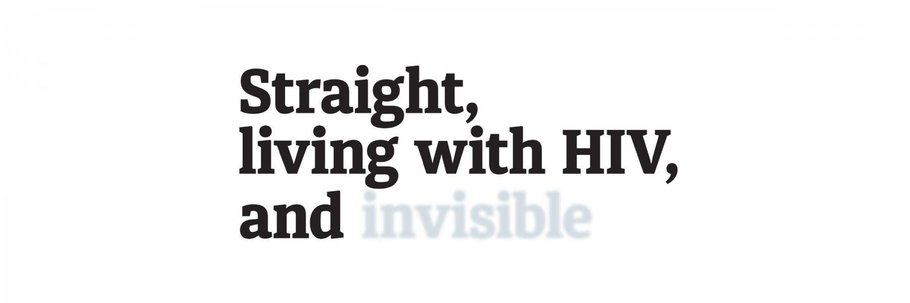 Headline that reads "Straight, living with HIV, and invisible," with the word "invisible" faded out