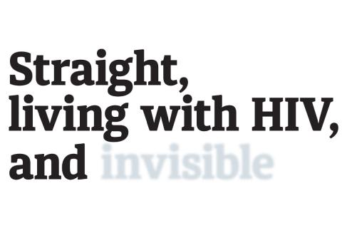 Headline that reads "Straight, living with HIV, and invisible," with the word "invisible" faded out